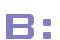 B: